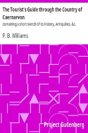 [Gutenberg 45865] • The Tourist's Guide through the Country of Caernarvon / containing a short sketch of its History, Antiquities, &c.